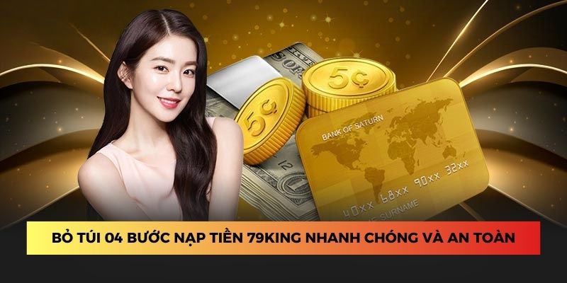 Bỏ túi 04 bước nạp tiền 79King nhanh chóng và an toàn