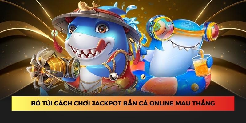 Bỏ túi cách chơi jackpot bắn cá online mau thắng