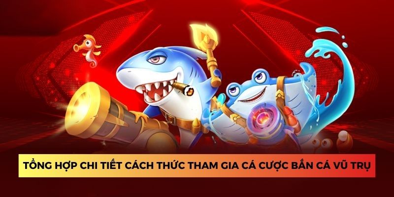 Tổng hợp chi tiết cách thức tham gia cá cược bắn cá vũ trụ