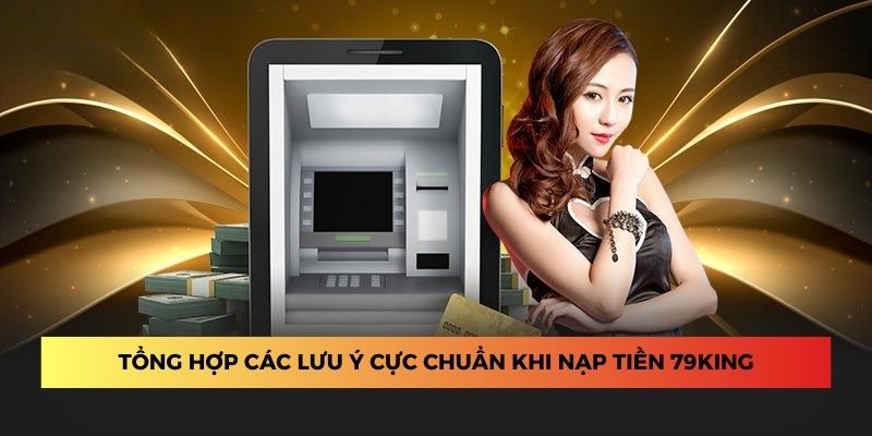 Tổng hợp các lưu ý cực chuẩn khi nạp tiền 79King