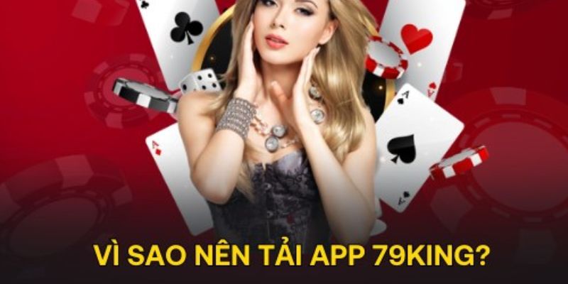 Tại sao nhiều game thủ lựa chọn tải app 79king