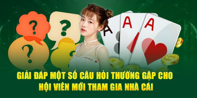 Gỉai đáp thắc mắc một số câu hỏi thưởng gặp cho hội viên mới tham gia nhà cái